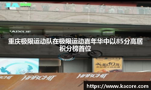 重庆极限运动队在极限运动嘉年华中以85分高居积分榜首位